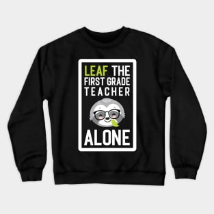 Funny First Grade Teacher Pun - Leaf me Alone - Gifts for First Grade Teachers Crewneck Sweatshirt